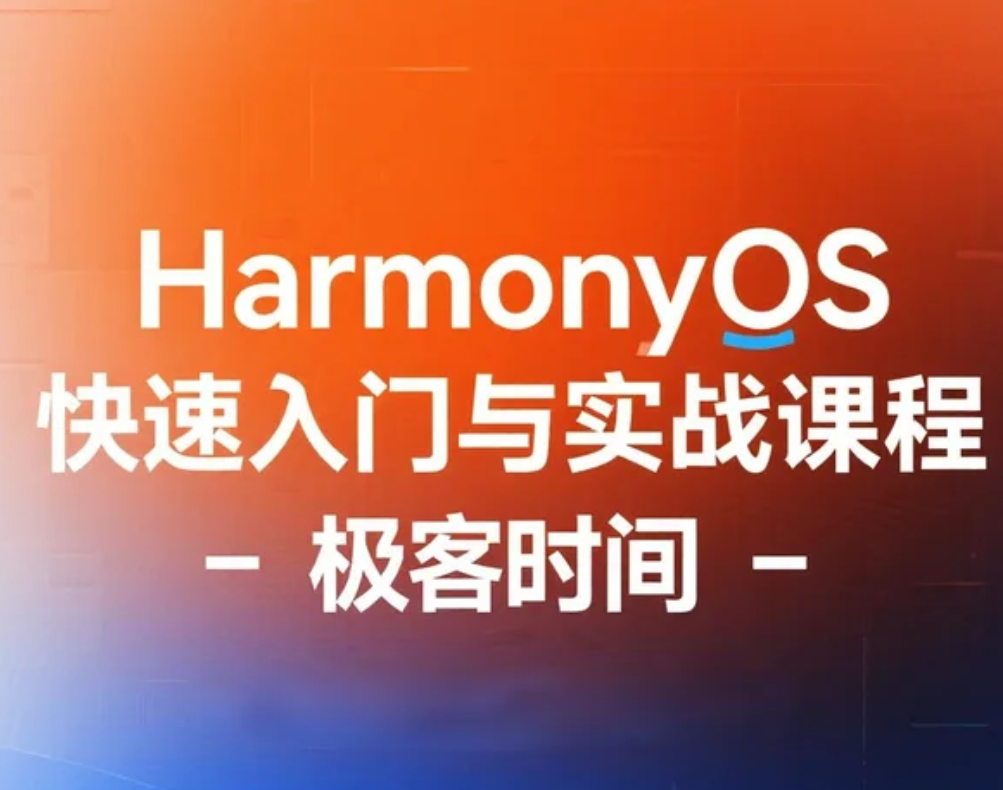 【课程】HarmonyOS快速入门与实战课程 - 极客时间 mp4 [3.7GB]